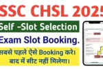 SSC CHSL Self-Slot Selection 2025: Book Your Exam Slot Now
